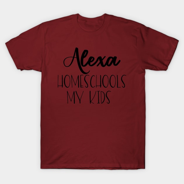 Alexa Homeschools my kids T-Shirt by Nicki Tee's Shop